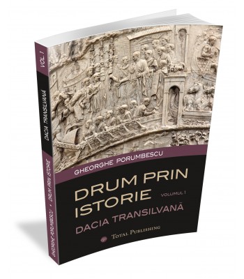 Gheorghe Porumbescu - Drum prin istorie. vol. 1 - Dacia Transilvană